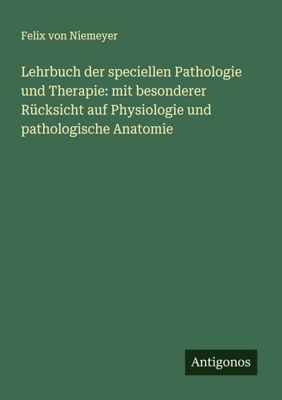 Lehrbuch der speciellen Pathologie und Therapie: mit besonderer Rücksicht auf Physiologie und pathologische Anatomie