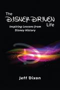 The Disney-Driven Life: Inspiring Lessons from Disney History