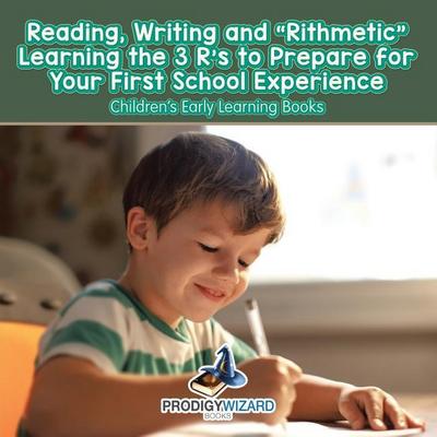 Reading, Writing and ’Rithmetic! Learning the 3 R’s to Prepare for Your First School Experience - Children’s Early Learning Books