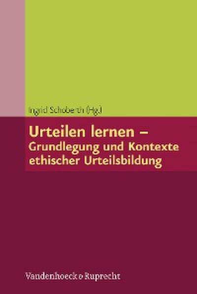 Urteilen lernen – Grundlegung und Kontexte ethischer Urteilsbildung