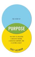 The Story of Purpose: The Path to Creating a Brighter Brand, a Greater Company, and a Lasting Legacy