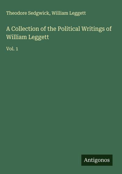 A Collection of the Political Writings of William Leggett