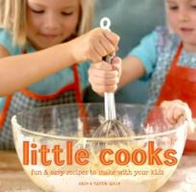 Little Cooks: Fun & Easy Recipes to Make with Your Kids