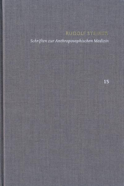 Rudolf Steiner: Schriften. Kritische Ausgabe / Band 15: Schriften zur Anthroposophischen Medizin