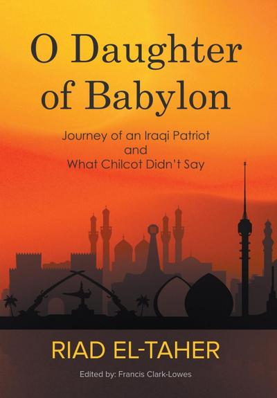 O Daughter of Babylon: Journey of an Iraqi Patriot and What Chilcot Didn’t Say