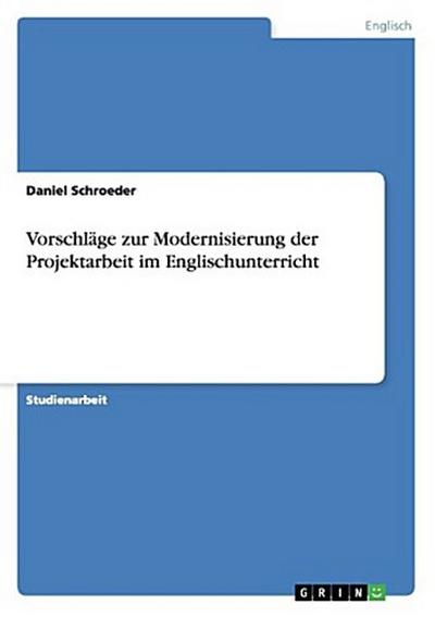 Vorschläge zur Modernisierung der Projektarbeit im Englischunterricht
