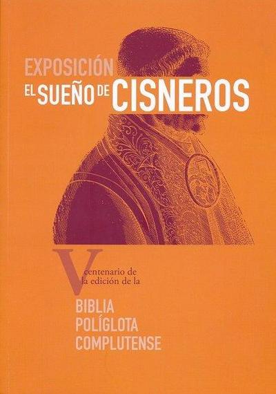 El sueño de Cisneros : V centenario de la edición de la Biblia Políglota Complutense