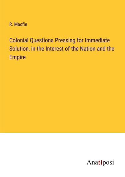 Colonial Questions Pressing for Immediate Solution, in the Interest of the Nation and the Empire