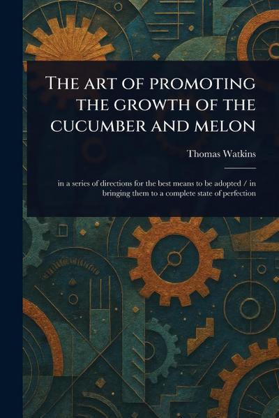 The Art of Promoting the Growth of the Cucumber and Melon