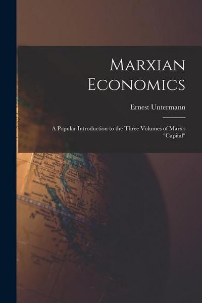 Marxian Economics; a Popular Introduction to the Three Volumes of Marx’s "Capital"