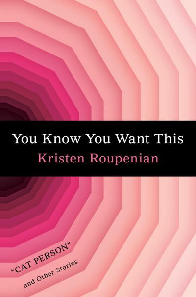 You Know You Want This: "Cat Person" and Other Stories