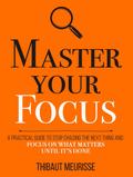 Master Your Focus: A Practical Guide to Stop Chasing the Next Thing and Focus on What Matters Until It’s Done (Mastery Series, #3)