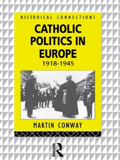 Catholic Politics in Europe, 1918-1945