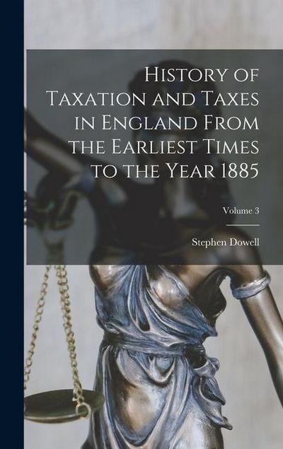 History of Taxation and Taxes in England From the Earliest Times to the Year 1885; Volume 3