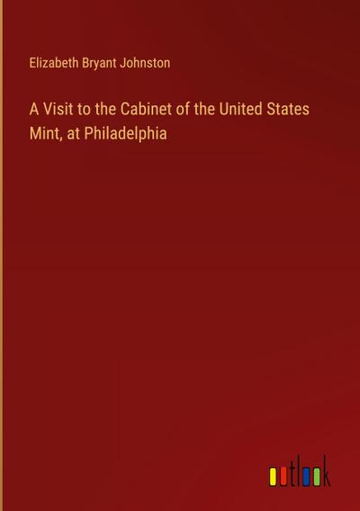 A Visit to the Cabinet of the United States Mint, at Philadelphia