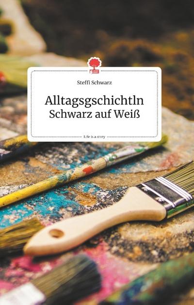 Alltagsgschichtln. Schwarz auf Weiß. Life is a Story - story.one
