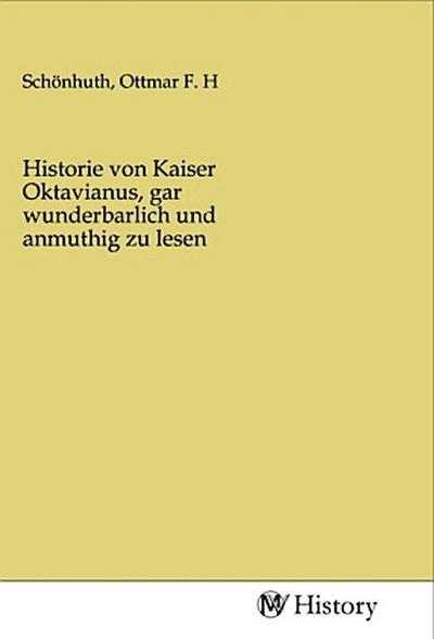 Historie von Kaiser Oktavianus, gar wunderbarlich und anmuthig zu lesen
