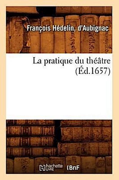 La Pratique Du Théâtre (Éd.1657) - Hedelin