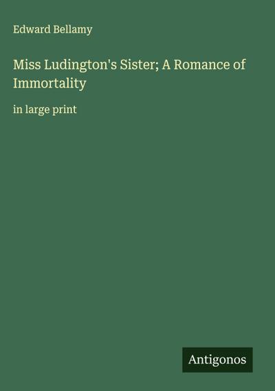 Miss Ludington’s Sister; A Romance of Immortality