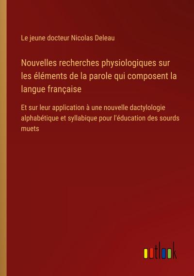 Nouvelles recherches physiologiques sur les éléments de la parole qui composent la langue française
