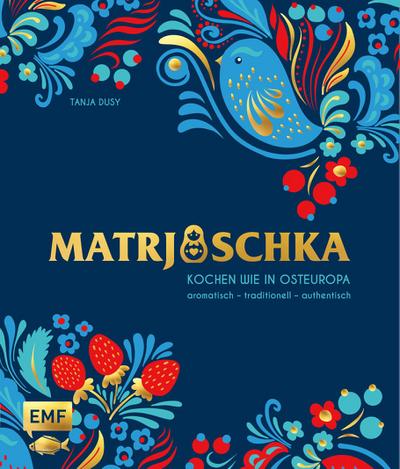 Matrjoschka - Kochen wie in Osteuropa: aromatisch - traditionell - authentisch