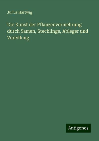 Hartwig, J: Kunst der Pflanzenvermehrung durch Samen, Steckl