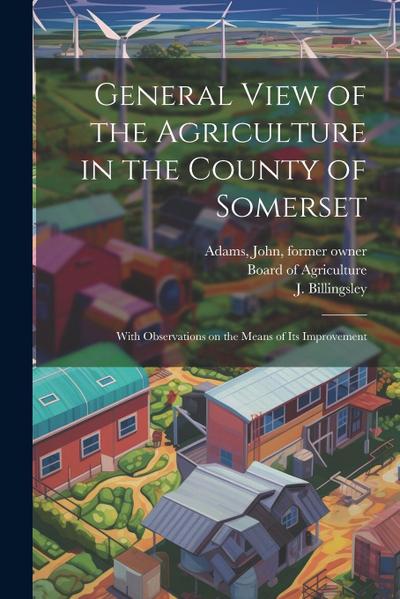 General View of the Agriculture in the County of Somerset: With Observations on the Means of its Improvement