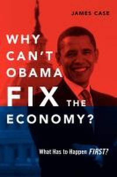Why Can’t Obama Fix the Economy?