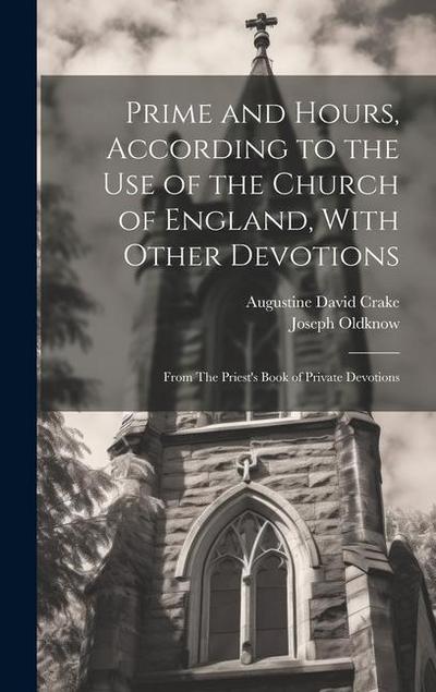 Prime and Hours, According to the use of the Church of England, With Other Devotions: From The Priest’s Book of Private Devotions