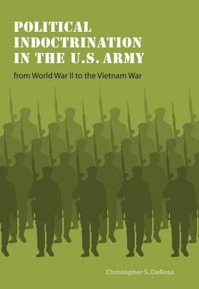 Political Indoctrination in the U.S. Army from World War II to the Vietnam War