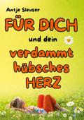 FÜR DICH und dein verdammt hübsches HERZ !