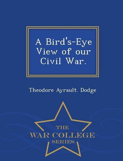 A Bird’s-Eye View of Our Civil War. - War College Series