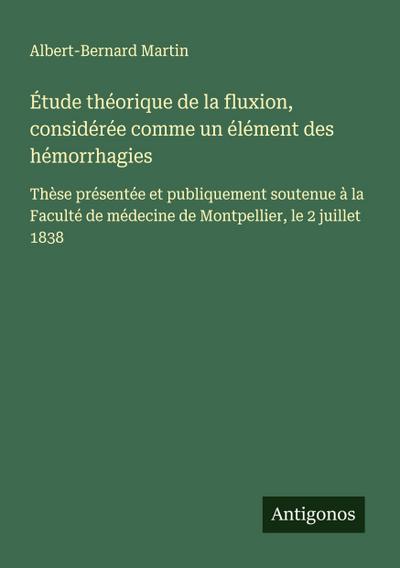 Étude théorique de la fluxion, considérée comme un élément des hémorrhagies
