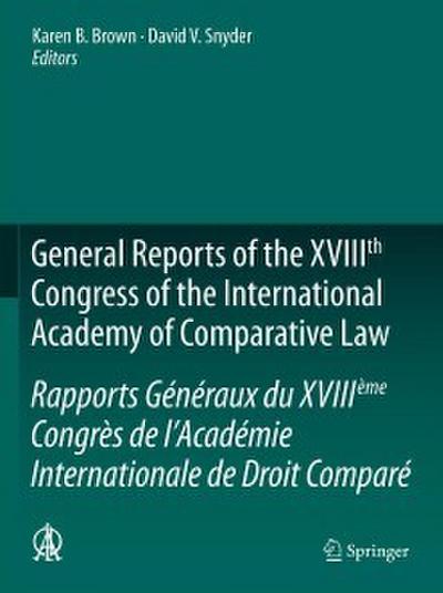 General Reports of the XVIIIth Congress of the International Academy of Comparative Law/Rapports Généraux du XVIIIème Congrès de l’Académie Internationale de Droit Comparé