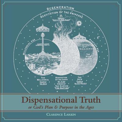 Dispensational Truth [with Full Size Illustrations], or God’s Plan and Purpose in the Ages
