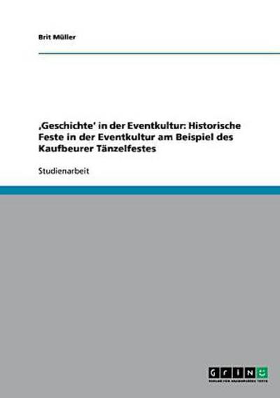 ’Geschichte’ in der Eventkultur: Historische Feste in der Eventkultur am Beispiel des Kaufbeurer Tänzelfestes