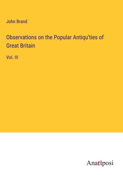 Observations on the Popular Antiqu’ties of Great Britain