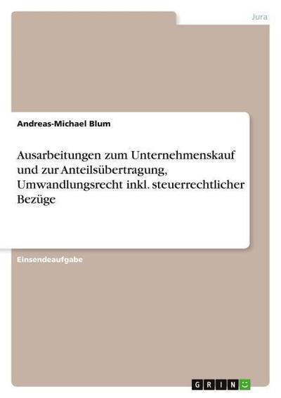 Ausarbeitungen zum Unternehmenskauf und zur Anteilsübertragung, Umwandlungsrecht inkl. steuerrechtlicher Bezüge