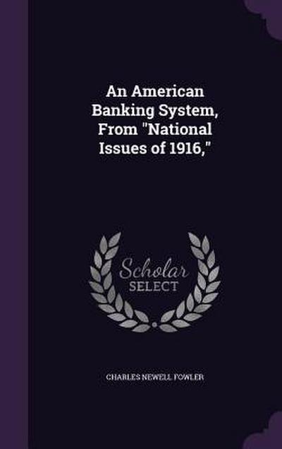 An American Banking System, From "National Issues of 1916,"