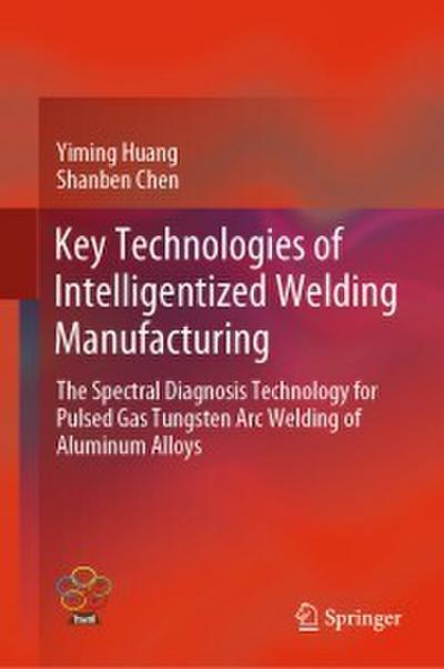 Key Technologies of Intelligentized Welding Manufacturing