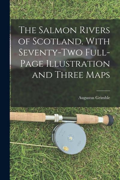 The Salmon Rivers of Scotland. With Seventy-two Full-page Illustration and Three Maps