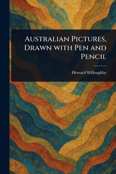 Australian Pictures, Drawn With Pen and Pencil