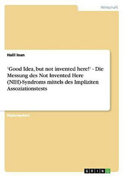"Good Idea, but not invented here!" Die Messung des Not Invented Here (NIH)-Syndroms mittels des Impliziten Assoziationstests