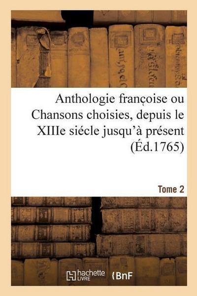 Anthologie Franc Oise Ou Chansons Choisies, Depuis Le Xiiie Siécle Jusqu’à Présent. Tome 2