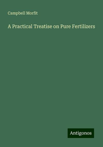 A Practical Treatise on Pure Fertilizers