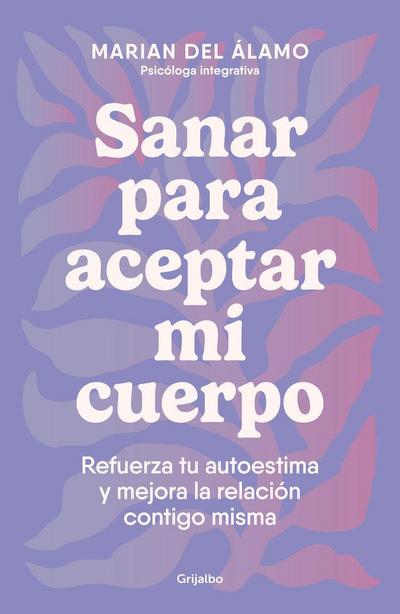 Sanar Para Aceptar Mi Cuerpo: Refuerza Tu Autoestima Y Mejora La Relación Contigo Misma / Heal to Accept My Body