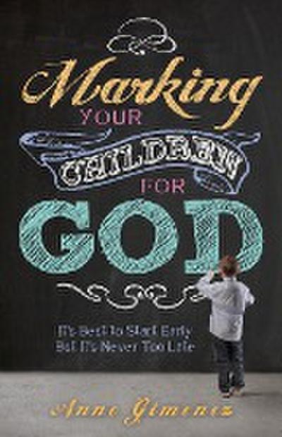 Marking Your Children for God: It’s Best to Start Early But It’s Never Too Late!