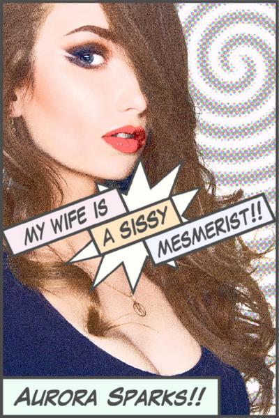 My Wife Is a Sissy Mesmerist (Hypnotized, Sissified, Whipped & Humiliated, #5)