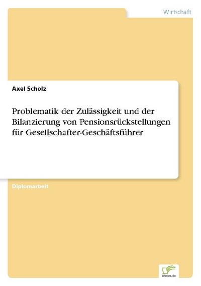 Problematik der Zulässigkeit und der Bilanzierung von Pensionsrückstellungen für Gesellschafter-Geschäftsführer