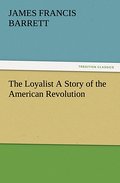 The Loyalist A Story of the American Revolution